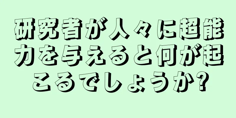 研究者が人々に超能力を与えると何が起こるでしょうか?