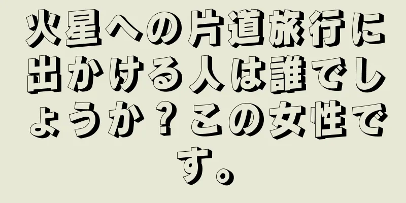 火星への片道旅行に出かける人は誰でしょうか？この女性です。
