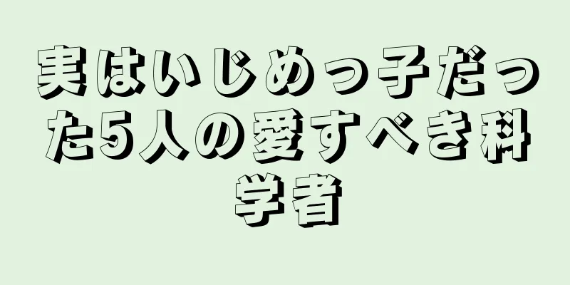 実はいじめっ子だった5人の愛すべき科学者