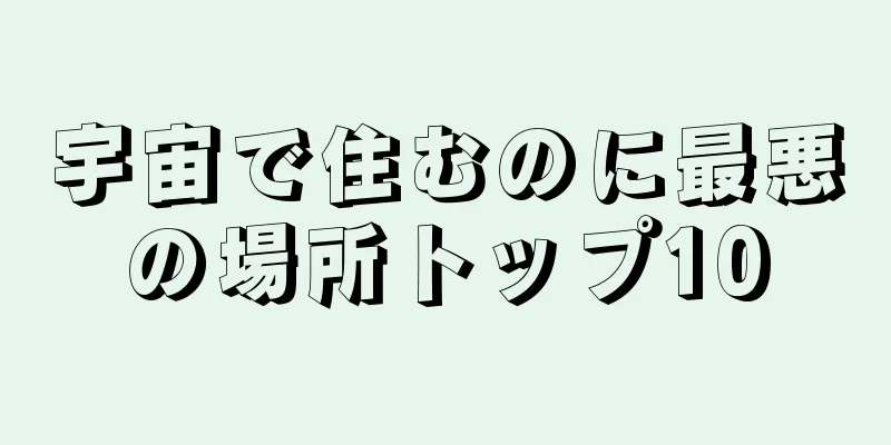 宇宙で住むのに最悪の場所トップ10