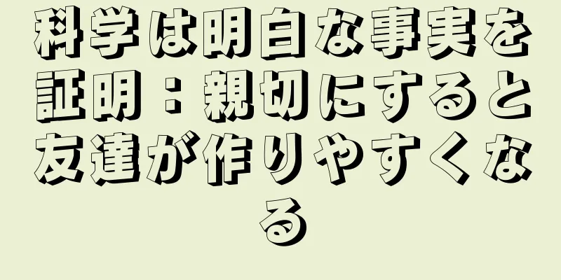 科学は明白な事実を証明：親切にすると友達が作りやすくなる