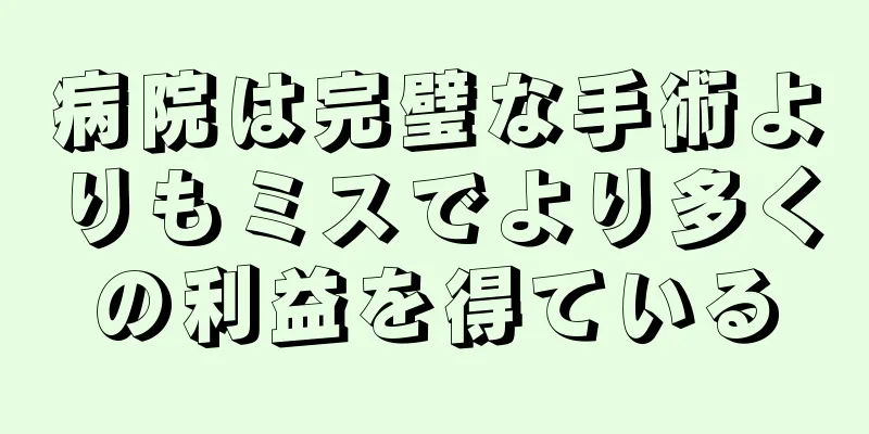 病院は完璧な手術よりもミスでより多くの利益を得ている