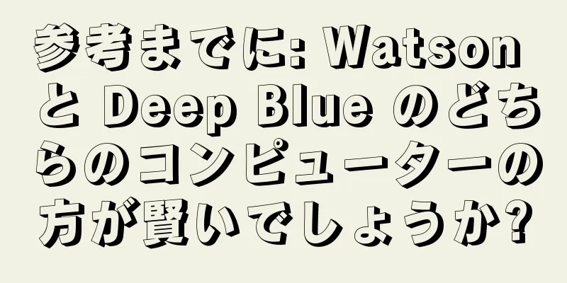 参考までに: Watson と Deep Blue のどちらのコンピューターの方が賢いでしょうか?