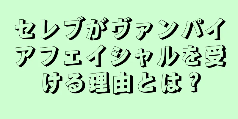 セレブがヴァンパイアフェイシャルを受ける理由とは？