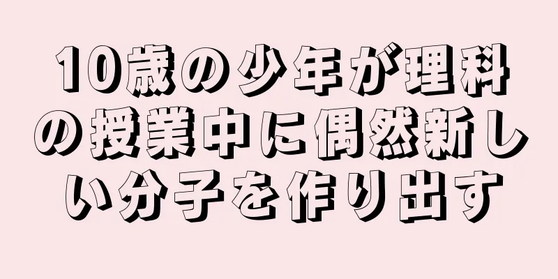 10歳の少年が理科の授業中に偶然新しい分子を作り出す