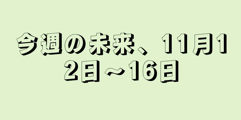 今週の未来、11月12日〜16日