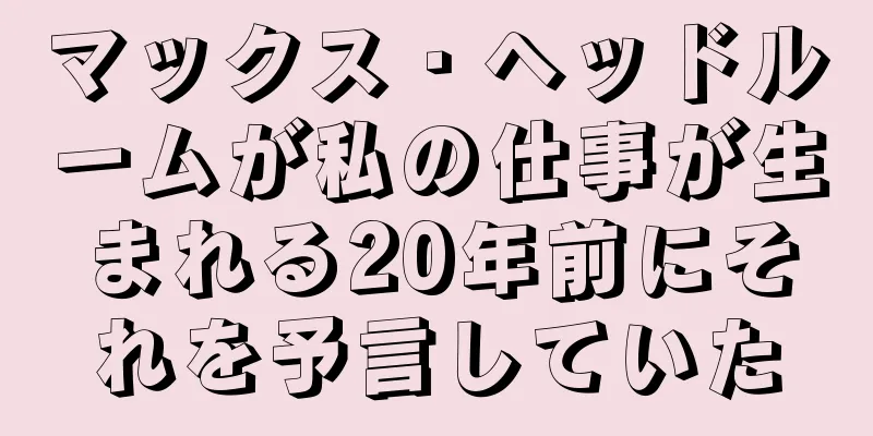 マックス・ヘッドルームが私の仕事が生まれる20年前にそれを予言していた