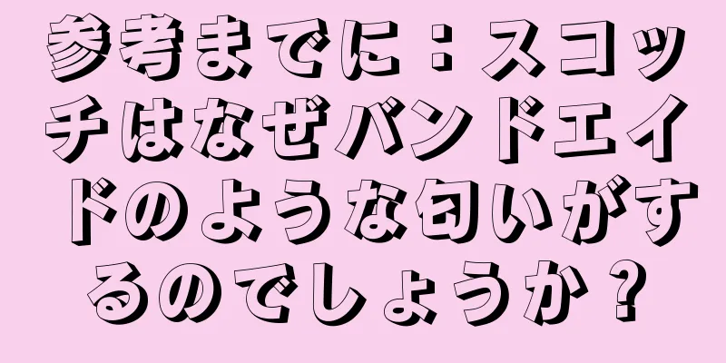 参考までに：スコッチはなぜバンドエイドのような匂いがするのでしょうか？