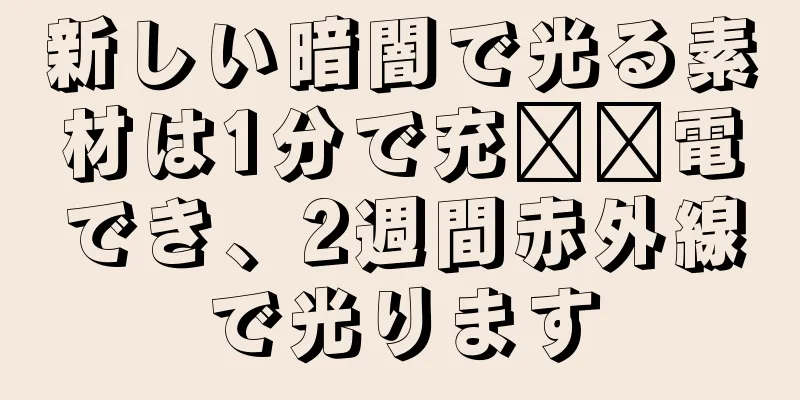 新しい暗闇で光る素材は1分で充​​電でき、2週間赤外線で光ります