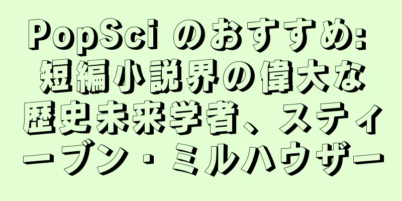 PopSci のおすすめ: 短編小説界の偉大な歴史未来学者、スティーブン・ミルハウザー