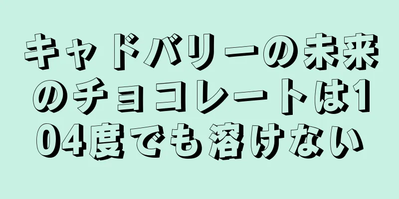 キャドバリーの未来のチョコレートは104度でも溶けない
