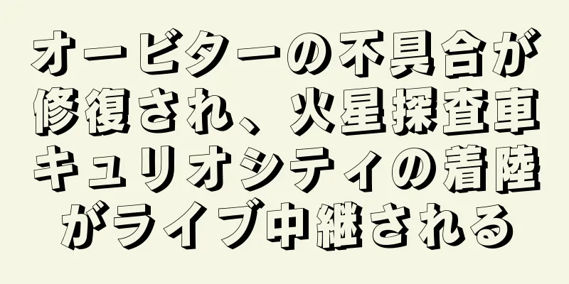 オービターの不具合が修復され、火星探査車キュリオシティの着陸がライブ中継される