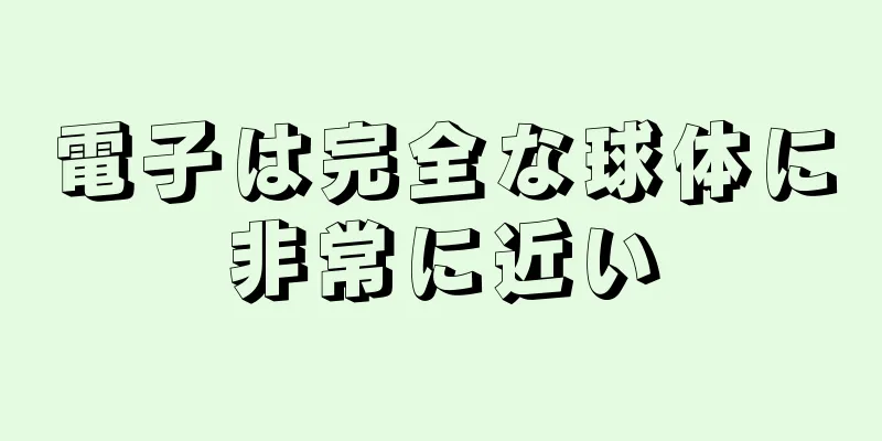電子は完全な球体に非常に近い