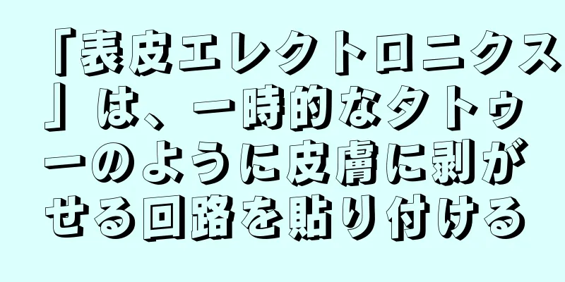 「表皮エレクトロニクス」は、一時的なタトゥーのように皮膚に剥がせる回路を貼り付ける