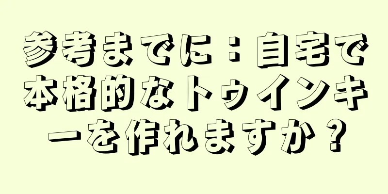 参考までに：自宅で本格的なトゥインキーを作れますか？