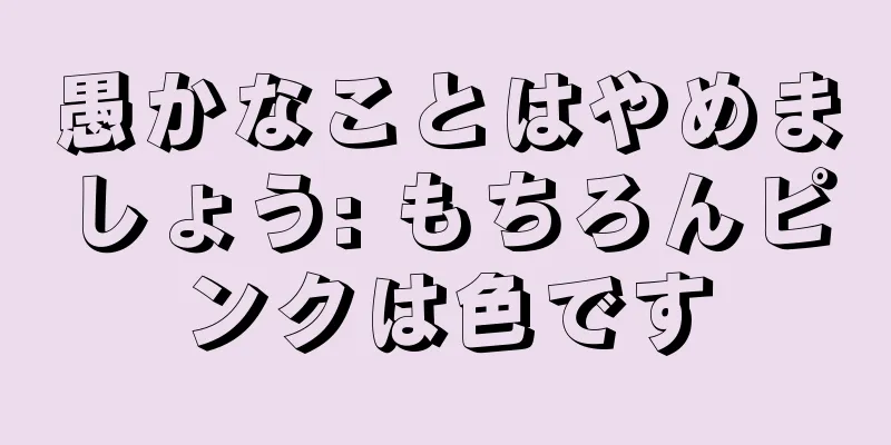 愚かなことはやめましょう: もちろんピンクは色です