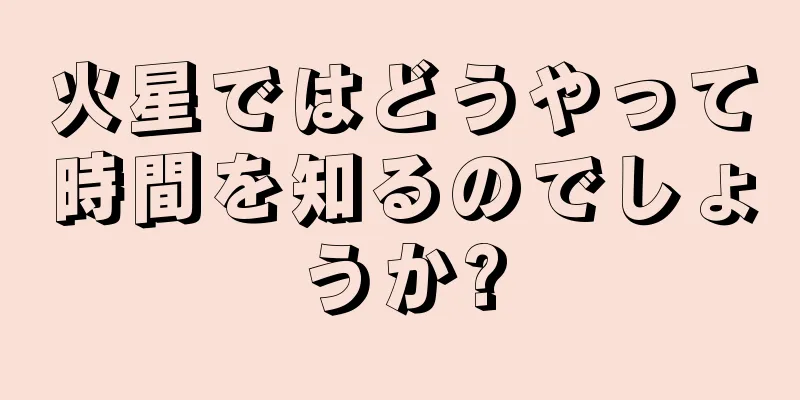 火星ではどうやって時間を知るのでしょうか?