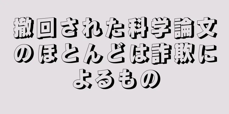 撤回された科学論文のほとんどは詐欺によるもの