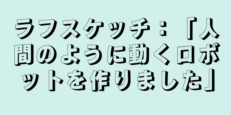 ラフスケッチ：「人間のように動くロボットを作りました」