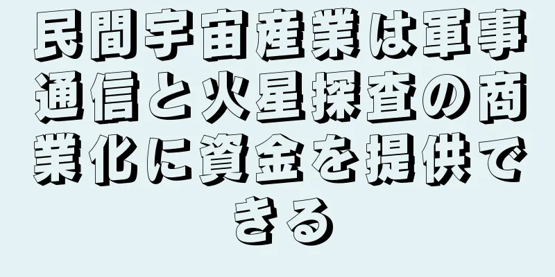 民間宇宙産業は軍事通信と火星探査の商業化に資金を提供できる