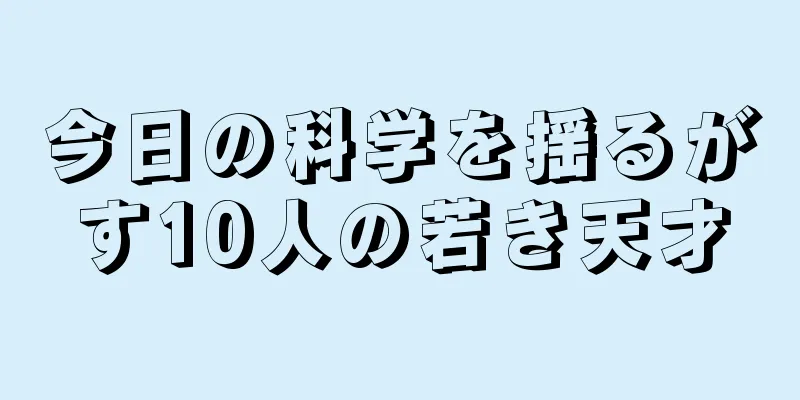 今日の科学を揺るがす10人の若き天才