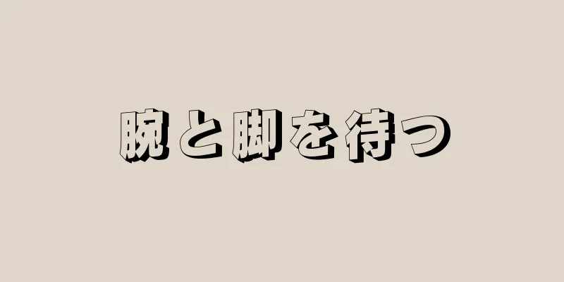 腕と脚を待つ