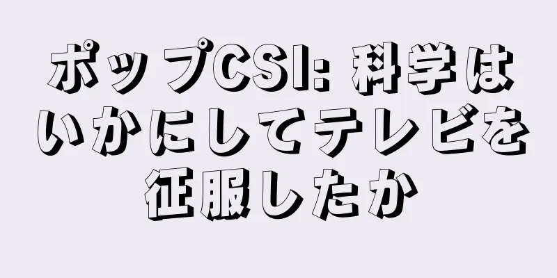 ポップCSI: 科学はいかにしてテレビを征服したか