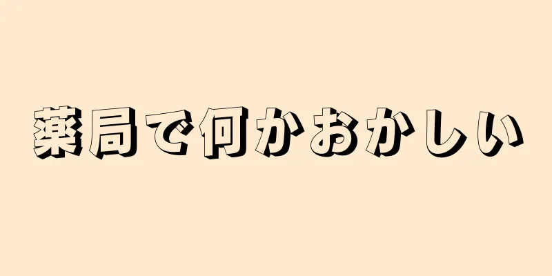 薬局で何かおかしい