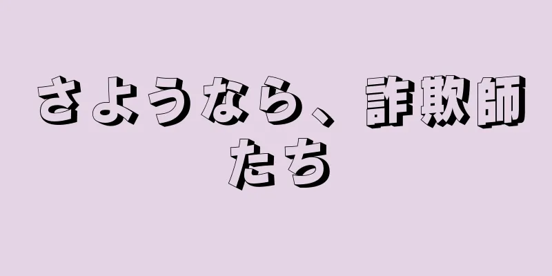 さようなら、詐欺師たち